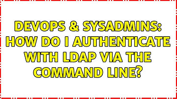DevOps & SysAdmins: How do I authenticate with LDAP via the command line? (4 Solutions!!)