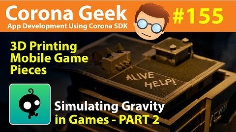 Corona Geek #155 - 3D Printed Game Pieces and Using Gravity In Games - Part 2