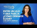 Entre un hijo y una pareja ¿Cómo debemos elegir? - Lupita Venegas | Desde el corazón