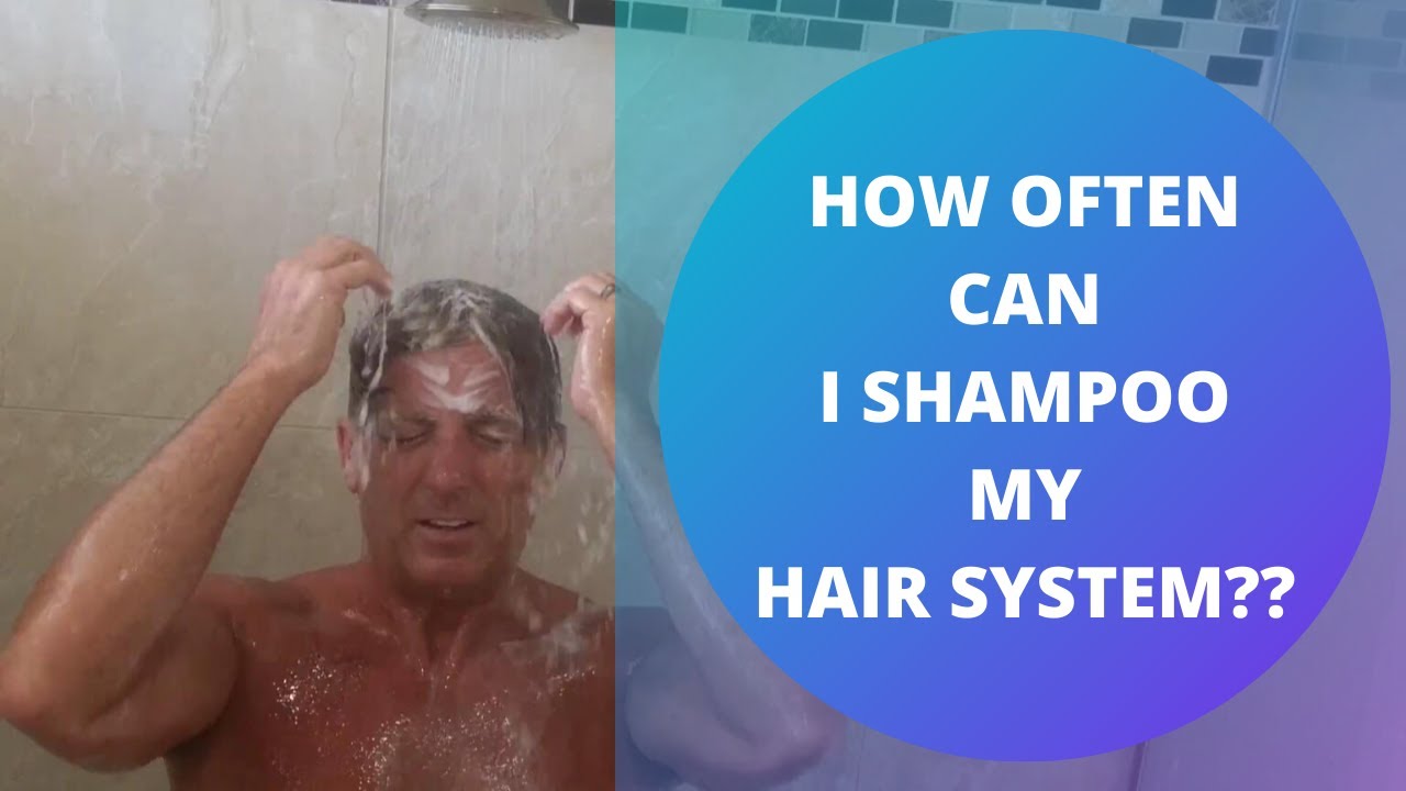 HOW OFTEN CAN I WASH MY HAIR SYSTEM?