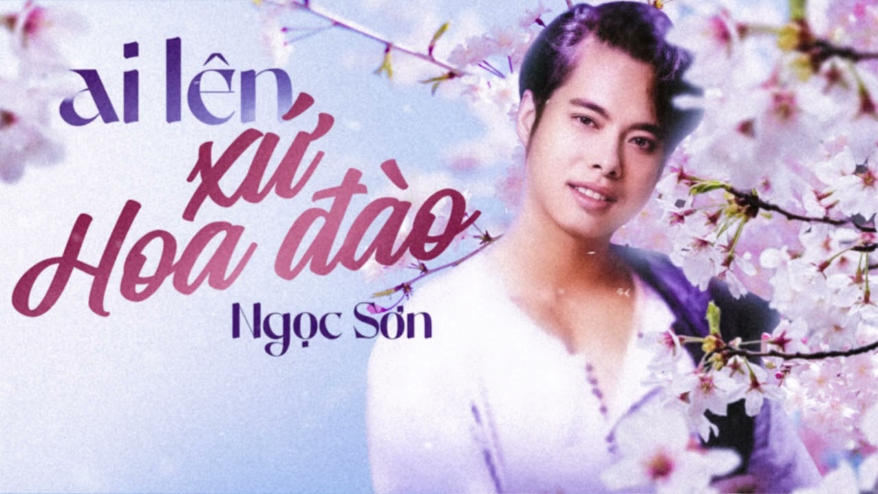 在 YouTube 上觀看「Ai Lên Xứ Hoa Đào - Tiếng Hát Ngọc Sơn || Ai lên xứ hoa đào đừng quên bước lần theo đường hoa」