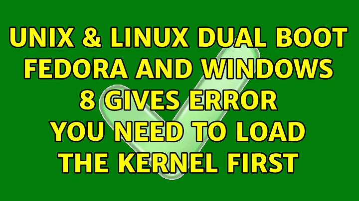 Unix & Linux: Dual boot Fedora and Windows 8 gives error: you need to load the kernel first