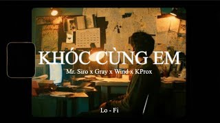 Khóc Cùng Em - Mr. Siro x Gray x Wind x KProx「Lo - Fi Ver」/ Official Lyric Video