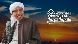 Cara Menghadapi Orang Yang Keras Kepala  Buya Yahya Menjawab