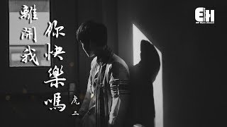 Video thumbnail of "虎二 - 離開我你快樂嗎『想起你走的堅決，而我卻總舍不得。』【動態歌詞Lyrics】"