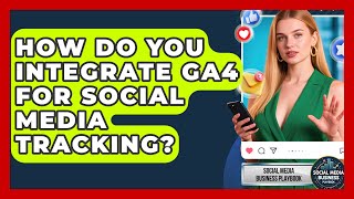 How Do You Integrate GA4 For Social Media Tracking - Social Media Business Playbook
