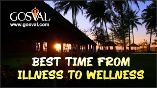 BEST TIME FROM ILLNESS TO WELLNESS | GOSVAL.COM | MAITREYA AYURVEDA ASHRAM