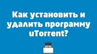 Как установить и удалить программу uTorrent?