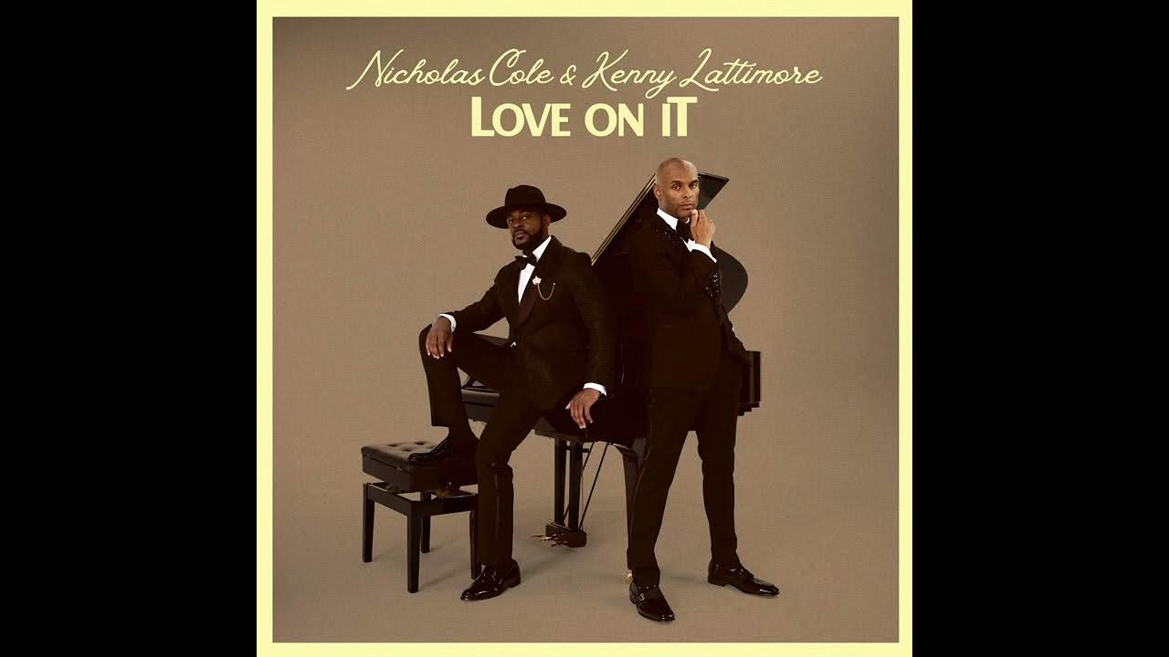 Nicholas Cole - Love On It (feat. Kenny Lattimore) Nicholas Cole - Love On It (feat. Kenny Lattimore)