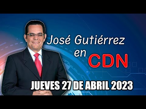 JOSÉ GUTIÉRREZ EN CDN - 27 DE ABRIL 2023