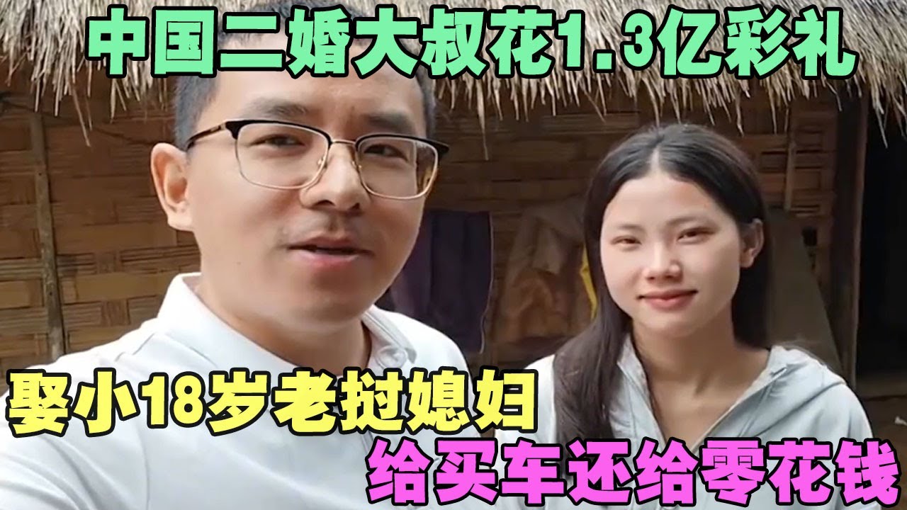 中国二婚大叔花1.3亿彩礼，娶小18岁老挝媳妇，给买车还给零花钱 #外国人在中国 #旅行 #华山 #油管 #外国人真会玩