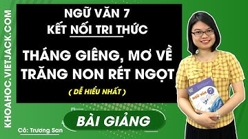 Tháng Giêng, mơ về trăng non rét ngọt - Ngữ văn 7 - Kết nối tri thức - Cô Trương San (DỄ HIỂU NHẤT)