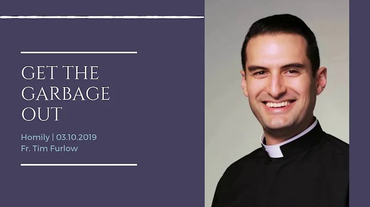 Get The Garbage Out - Guest Homily from  Fr. Tim F...