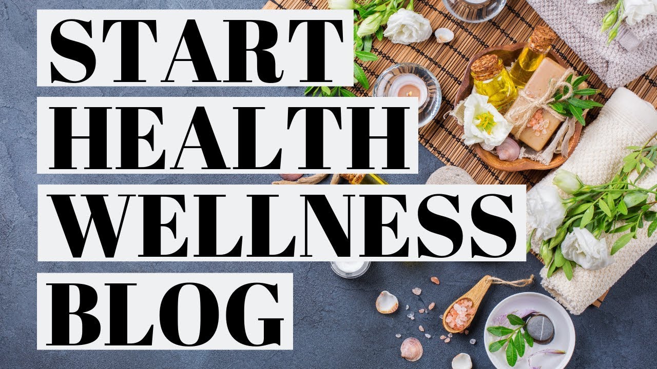 How To Start A Health And Wellness Blog | Health Blogging - YouTube