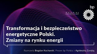 Transformacja energetyczna, bezpieczeństwo Polski i zmiany na rynku energii