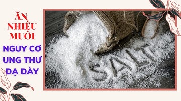 Chuyên Gia Lý Giải Vì Sao Ăn Nhiều Muối Làm Tăng Nguy Cơ Ung Thư Dạ Dày