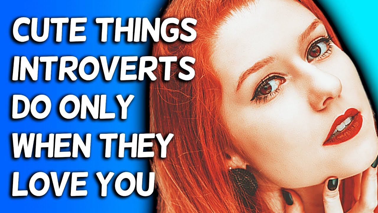 10 Cute Things Introverts Do Only When They Love You