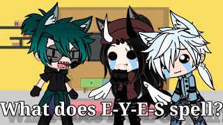 What does E-Y-E-S spell /Gacha club/funny meme