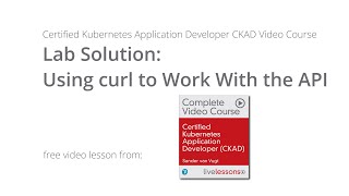 Lab Solution Using curl to Work With the API CKAD Sander van Vugt Video Course