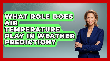 What Role Does Air Temperature Play In Weather Prediction? - Weather Watchdog