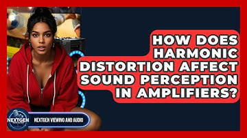 How Does Harmonic Distortion Affect Sound Perception In Amplifiers? - NextGen Viewing and Audio