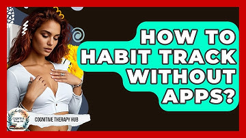 How To Habit Track Without Apps? - Cognitive Therapy Hub