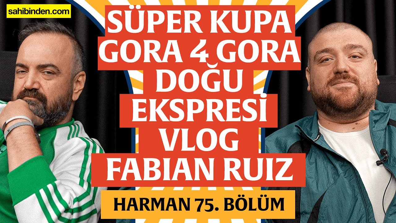 Süper Kupa Finali, Gora 4 Gora, Doğu Ekspresi Vlog | Harman 75. Bölüm | Erman Yaşar & @HTalksYoutube