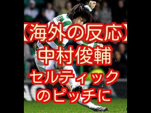 海外の反応 中村俊輔がセルティックのピッチへ登場 この日一番の歓声が送られる 中村俊輔のフリーキック最高 Youtube