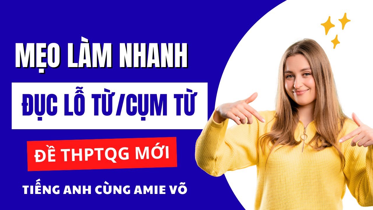 Cách giải dạng bài Đục Lỗ Từ/Cụm Từ – Tiếng Anh THPTQG mới
