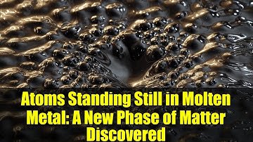 Atoms Standing Still in Molten Metal: A New Phase of Matter Discovered