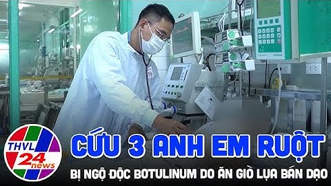 Cứu 3 anh em ruột bị ngộ độc botulinum do ăn giò lụa bán dạo