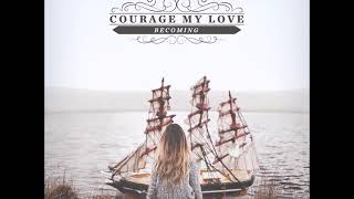 Courage My Love - Goodbye To Giving Up