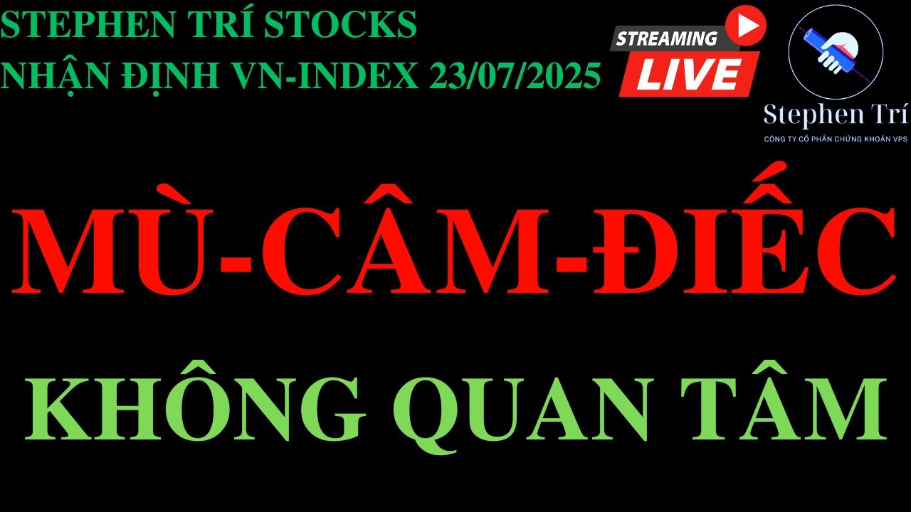 🔴VN-INDEX 23/07/2025: Giai đoạn không nghe - không thấy - không nói - không quan tâm