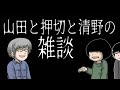 山田と押切と清野の雑談