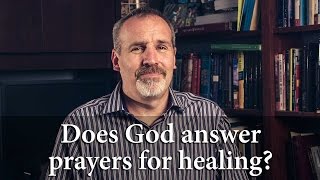 Does God Answer Prayers for Healing?