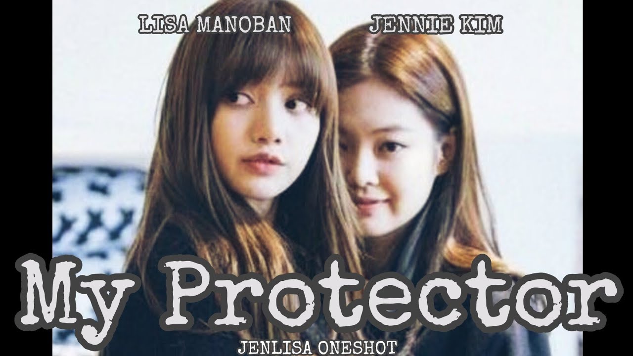 JENLISA ONESHOT: MY PROTECTOR(BONUS)