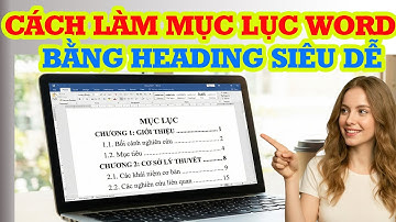 Làm mục lục Word bằng Heading: Nhanh, đúng chuẩn, dễ làm