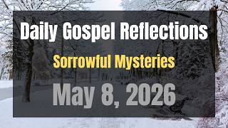 Daily Gospel Reflections for May 8, 2026 | Holy Rosary - Sorrowful Mysteries