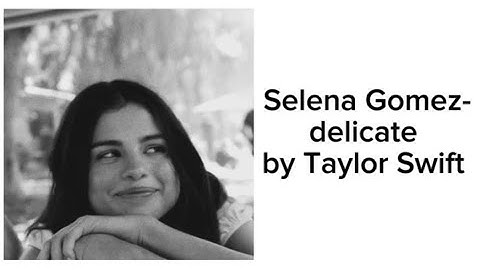 Selena Gomez - Delicate by Taylor Swift | raredeluxe