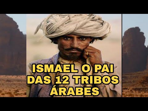 ISMAEL O PAI DE 12 TRIBOS ÁRABES