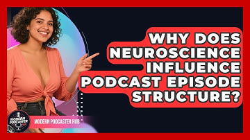 Why Does Neuroscience Influence Podcast Episode Structure? - Modern Podcaster Hub