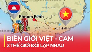 BIÊN GIỚI VIỆT NAM - CAMPUCHIA: 2 THẾ GIỚI ĐỐI LẬP