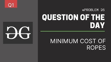Minimum Cost Of Ropes  | Geekforgeeks | Problem of the question
