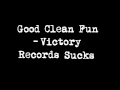 Good Clean Fun - Victory Records Sucks