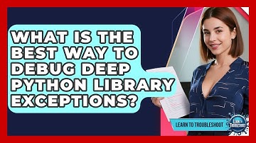 What Is The Best Way To Debug Deep Python Library Exceptions? - Learn To Troubleshoot