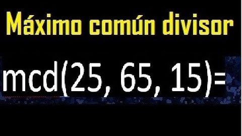 mcd de 25 65 15 , maximo comun divisor de varios numeros , ejemplos resueltos