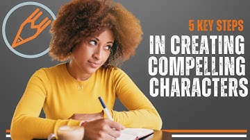 5 Key Steps in Creating Compelling Characters / Fiction Writing / Storyville Writing Workshop