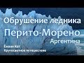 Обрушение ледника Перито-Морено, Аргентина. Ёжкин Кот. Кругосветное путешествие.