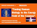“Tuning Human Biology to the Energy Field of the Cosmos”