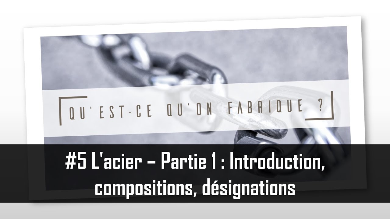 L'acier - Partie 1 : Introduction, compositions, désignations - QQF #5